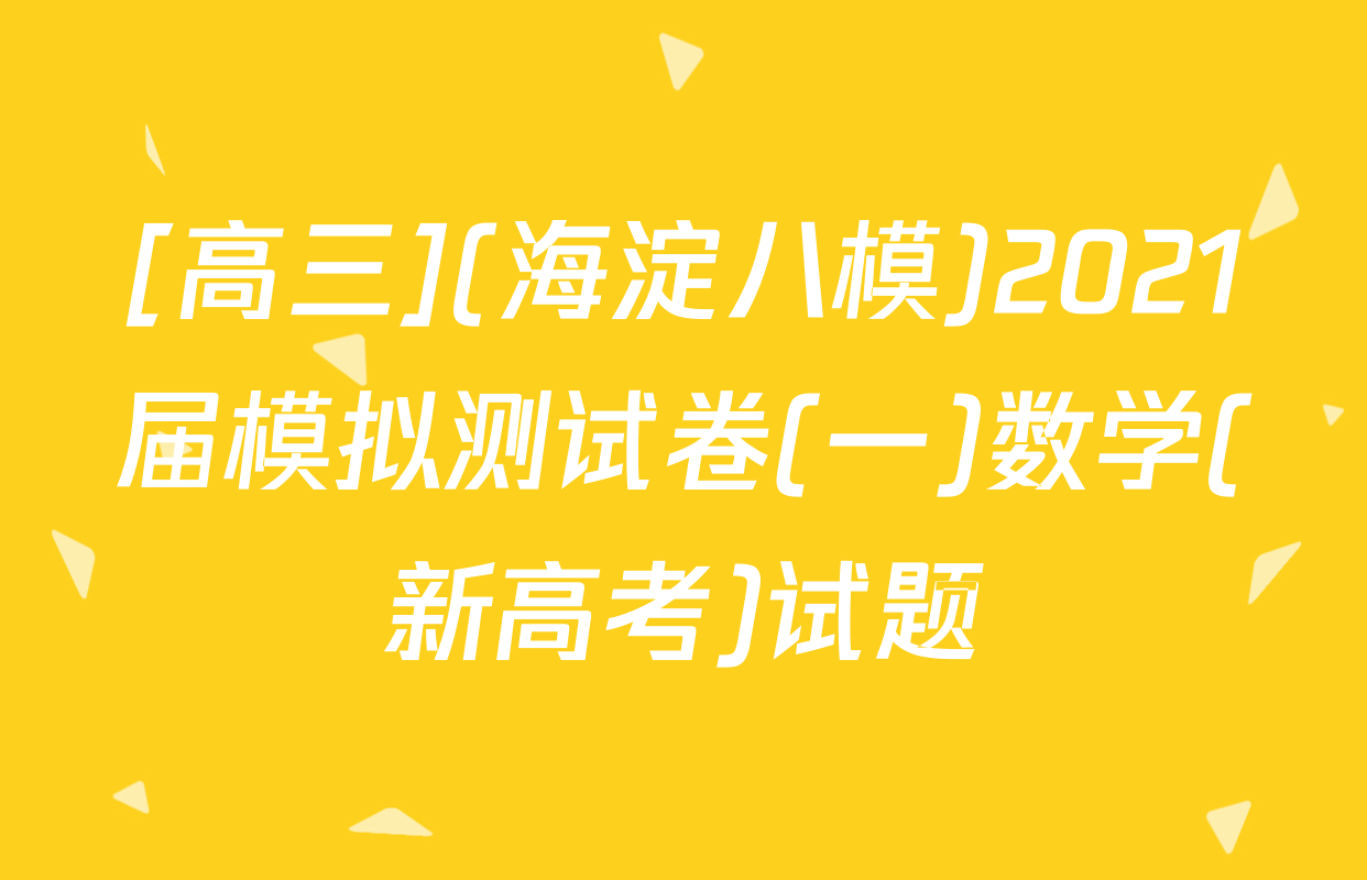 [高三](海淀八模)2021届模拟测试卷(一)数学(新高考)试题