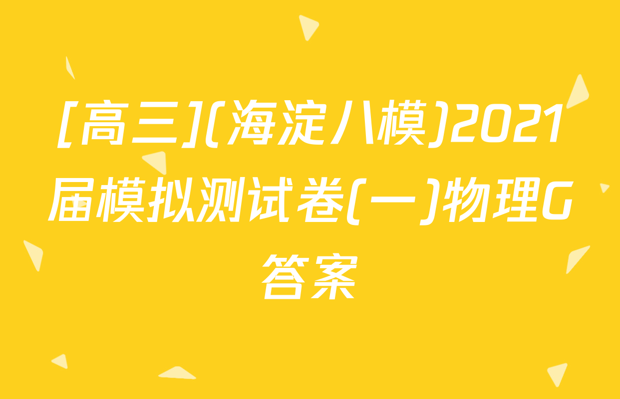 [高三](海淀八模)2021届模拟测试卷(一)物理G答案