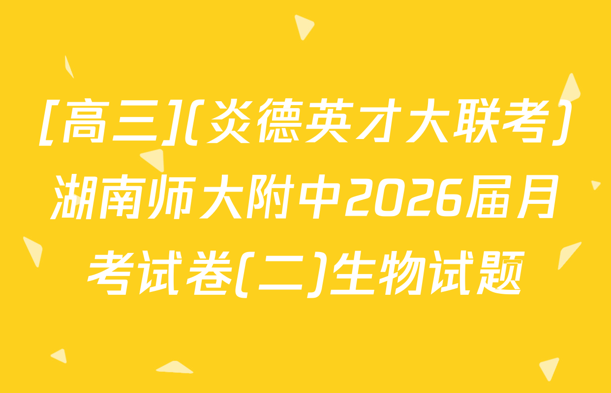 [高三](炎德英才大联考)湖南师大附中2026届月考试卷(二)生物试题