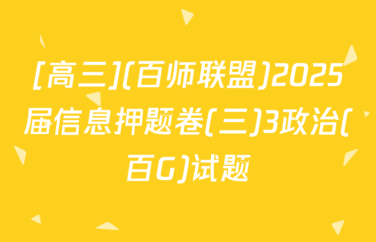 [高三](百师联盟)2025届信息押题卷(三)3政治(百G)试题