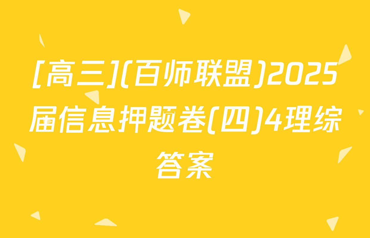 [高三](百师联盟)2025届信息押题卷(四)4理综答案