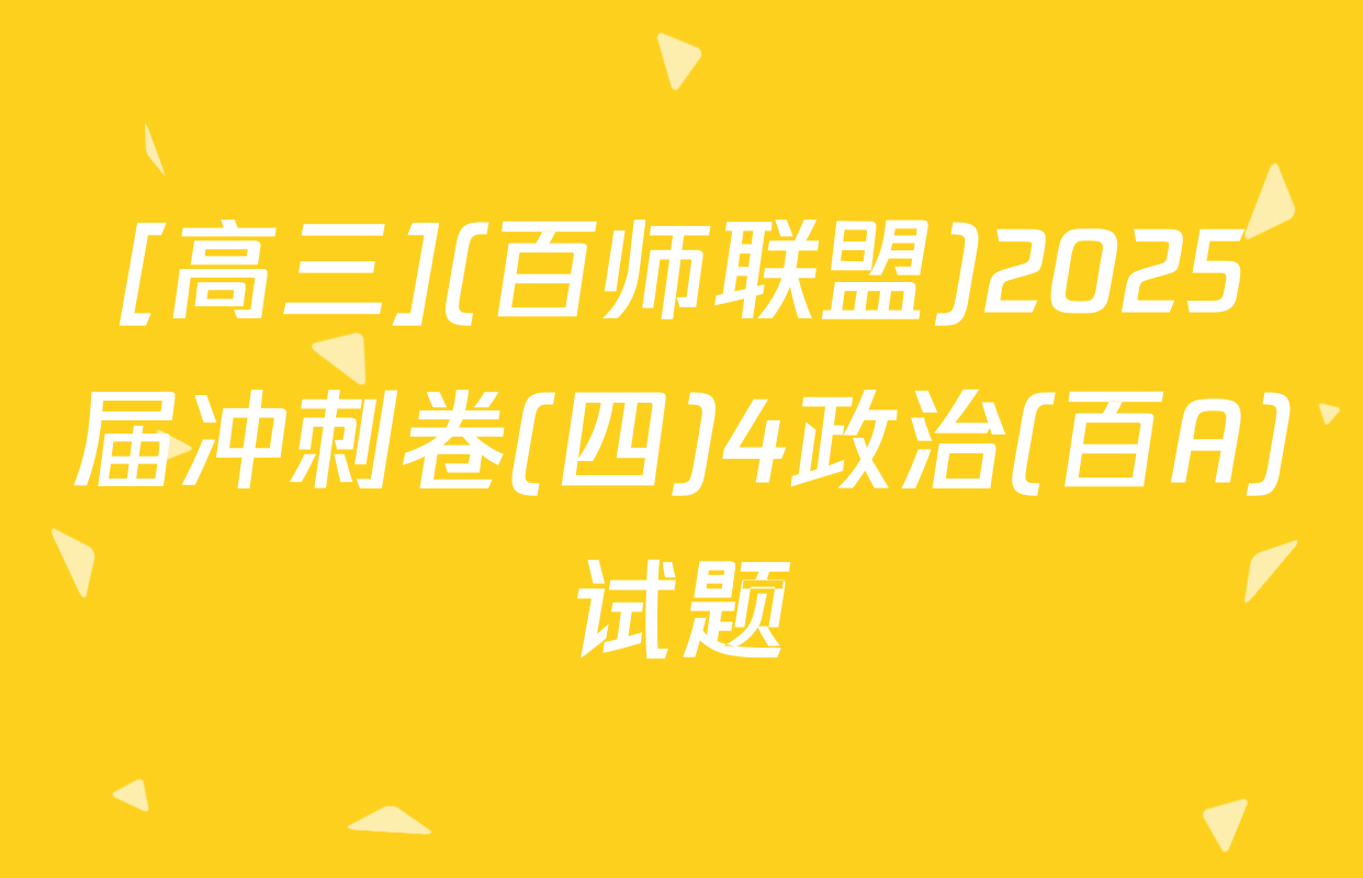 [高三](百师联盟)2025届冲刺卷(四)4政治(百A)试题