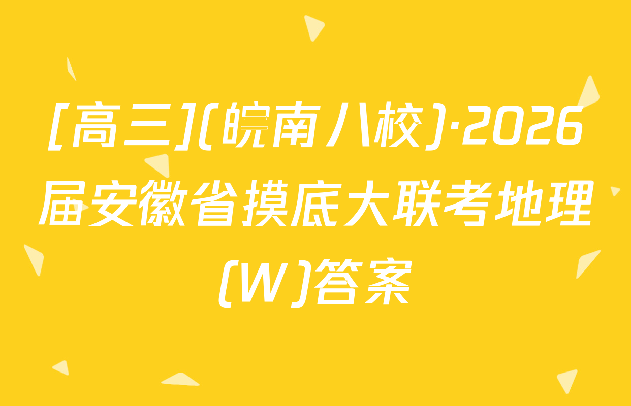 [高三](皖南八校)·2026届安徽省摸底大联考地理(W)答案