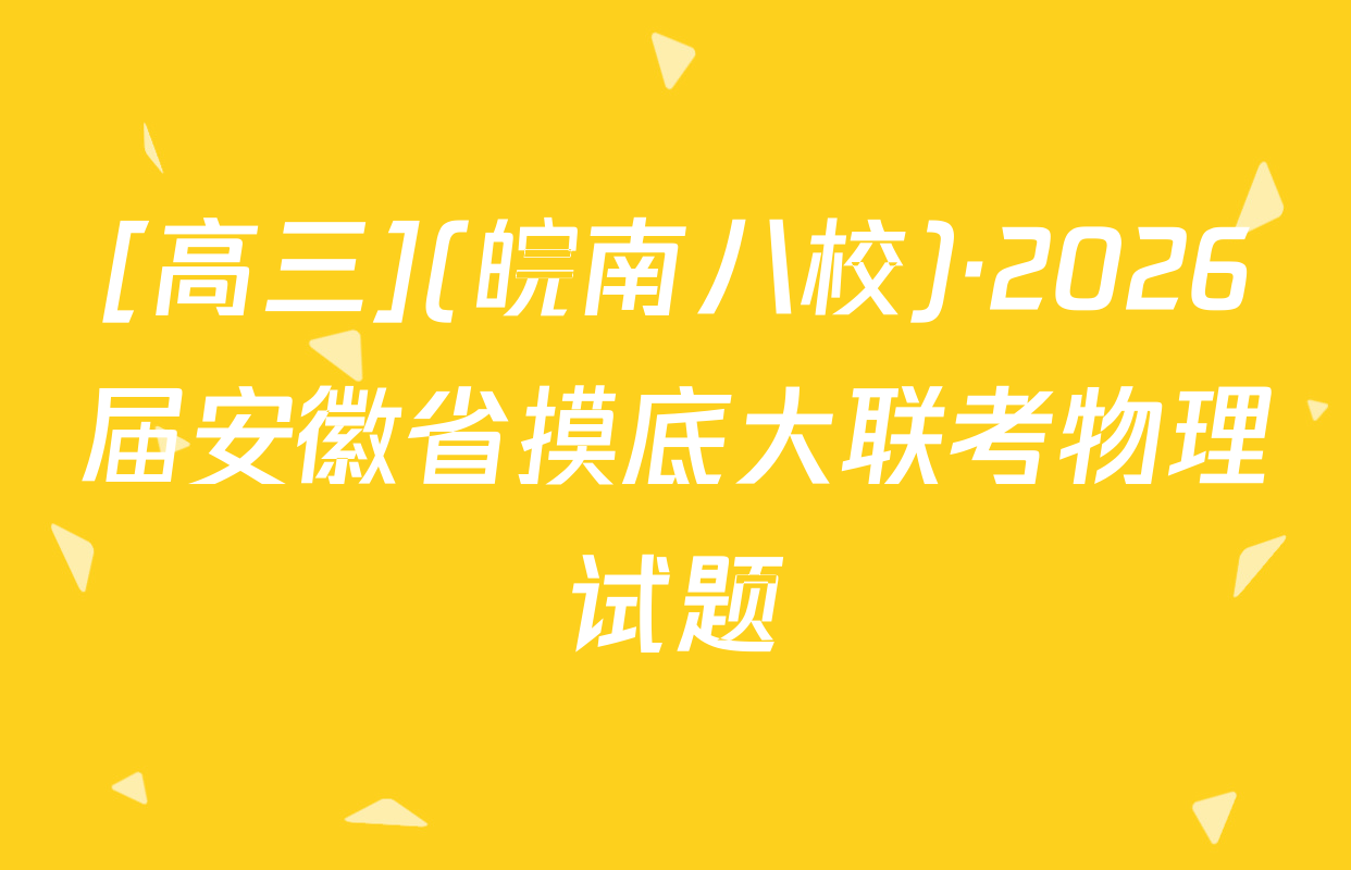 [高三](皖南八校)·2026届安徽省摸底大联考物理试题