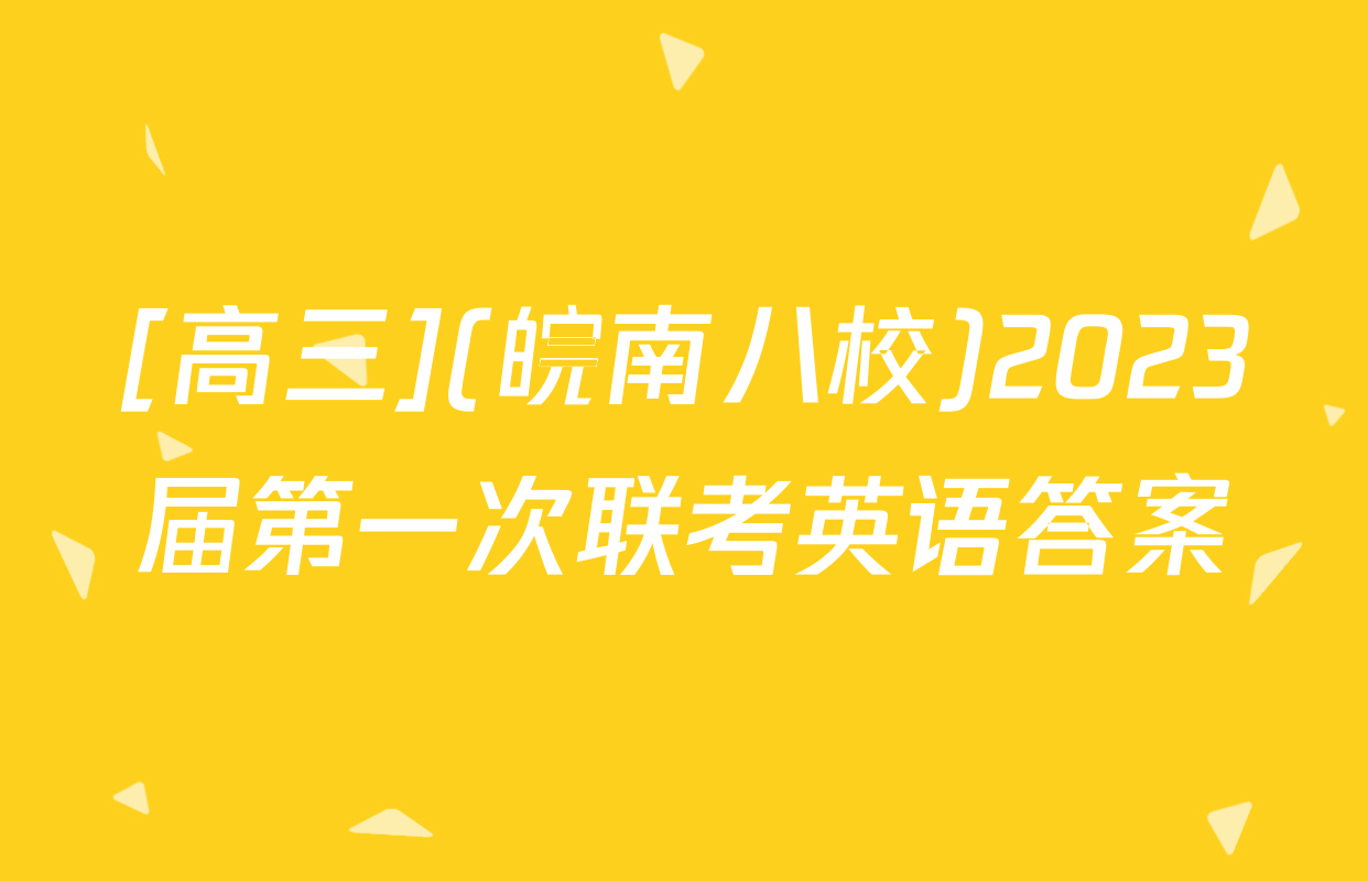 [高三](皖南八校)2023届第一次联考英语答案