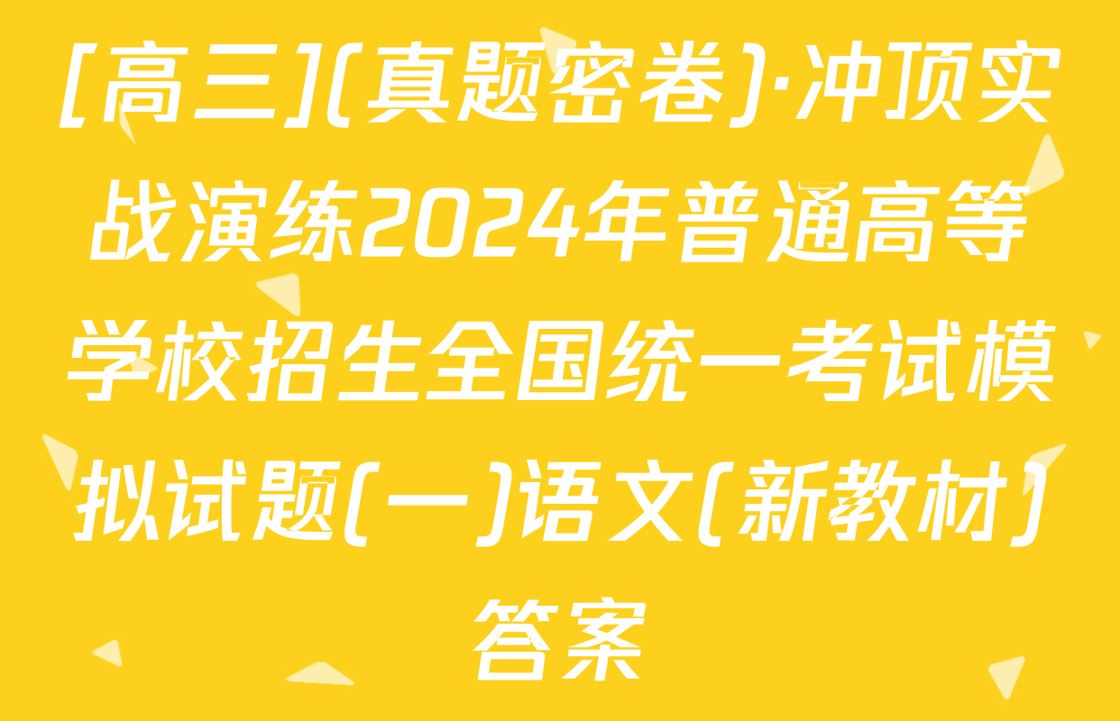 [高三](真题密卷)·冲顶实战演练2024年普通高等学校招生全国统一考试模拟试题(一)语文(新教材)答案