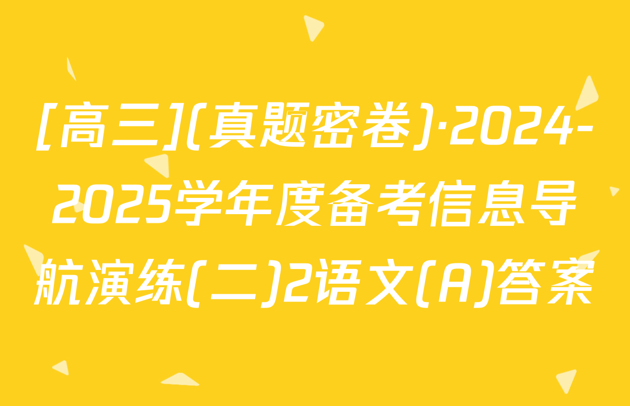 [高三](真题密卷)·2024-2025学年度备考信息导航演练(二)2语文(A)答案