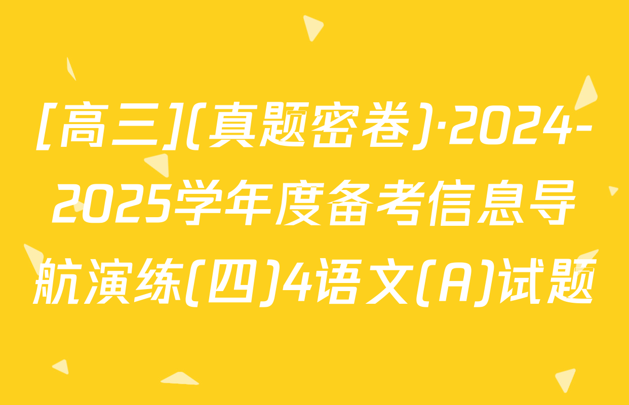 [高三](真题密卷)·2024-2025学年度备考信息导航演练(四)4语文(A)试题