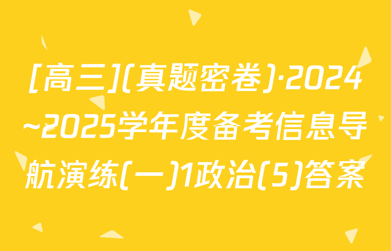 [高三](真题密卷)·2024~2025学年度备考信息导航演练(一)1政治(5)答案