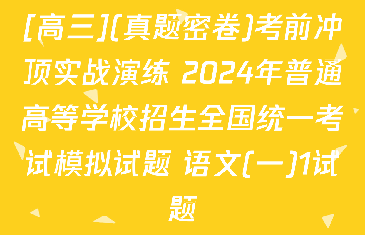 [高三](真题密卷)考前冲顶实战演练 2024年普通高等学校招生全国统一考试模拟试题 语文(一)1试题