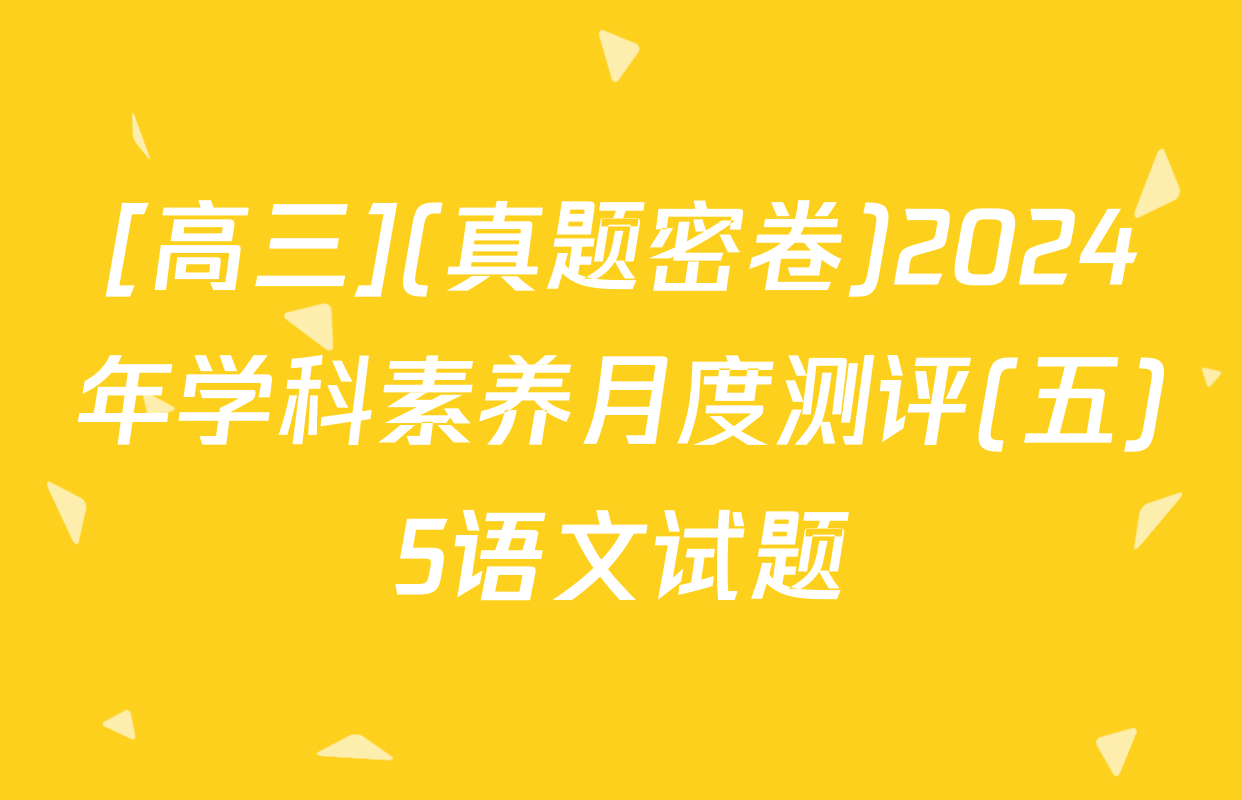 [高三](真题密卷)2024年学科素养月度测评(五)5语文试题