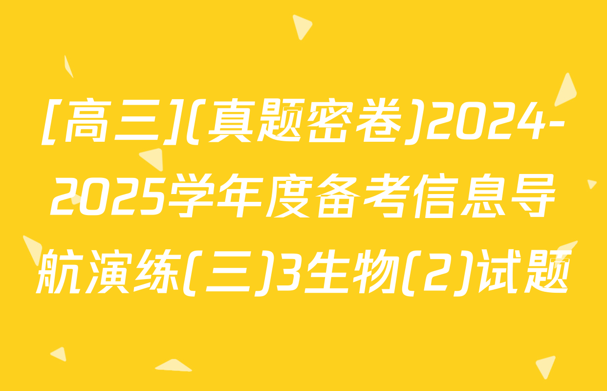 [高三](真题密卷)2024-2025学年度备考信息导航演练(三)3生物(2)试题