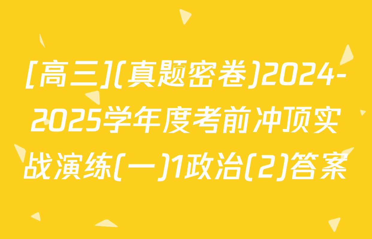 [高三](真题密卷)2024-2025学年度考前冲顶实战演练(一)1政治(2)答案