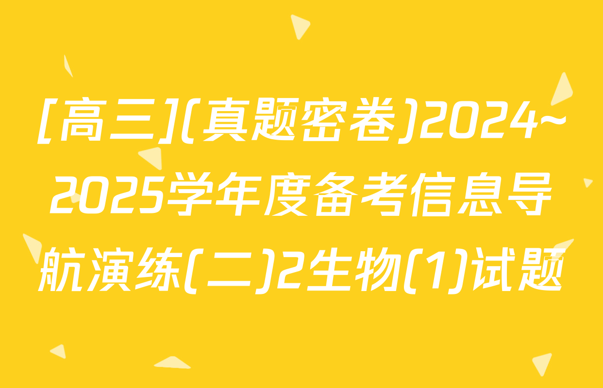[高三](真题密卷)2024~2025学年度备考信息导航演练(二)2生物(1)试题