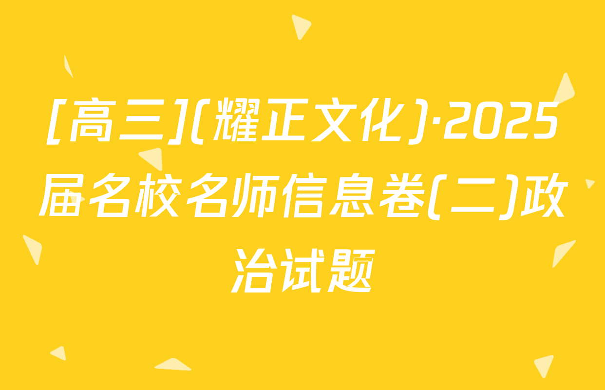 [高三](耀正文化)·2025届名校名师信息卷(二)政治试题