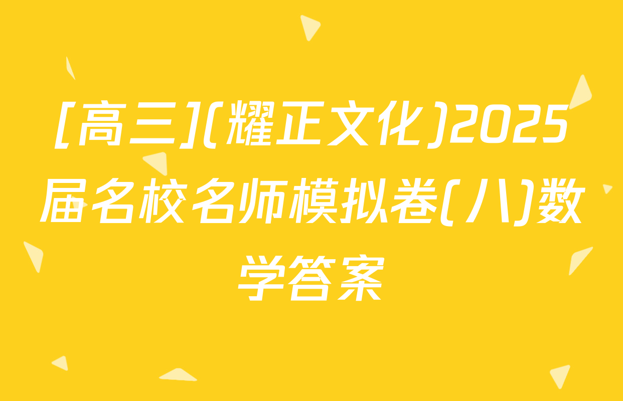 [高三](耀正文化)2025届名校名师模拟卷(八)数学答案