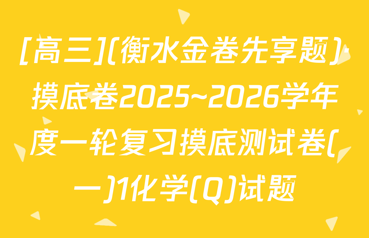 [高三](衡水金卷先享题)·摸底卷2025~2026学年度一轮复习摸底测试卷(一)1化学(Q)试题
