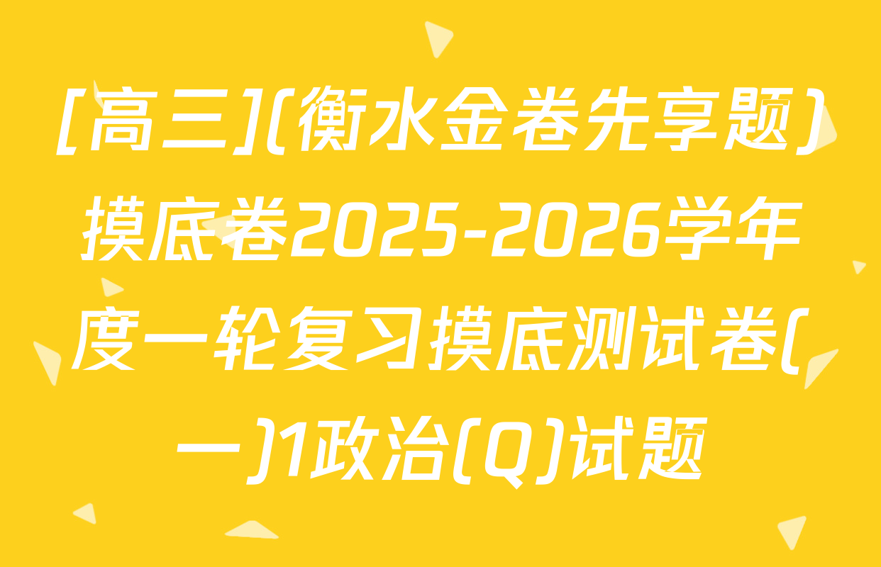 [高三](衡水金卷先享题)摸底卷2025-2026学年度一轮复习摸底测试卷(一)1政治(Q)试题