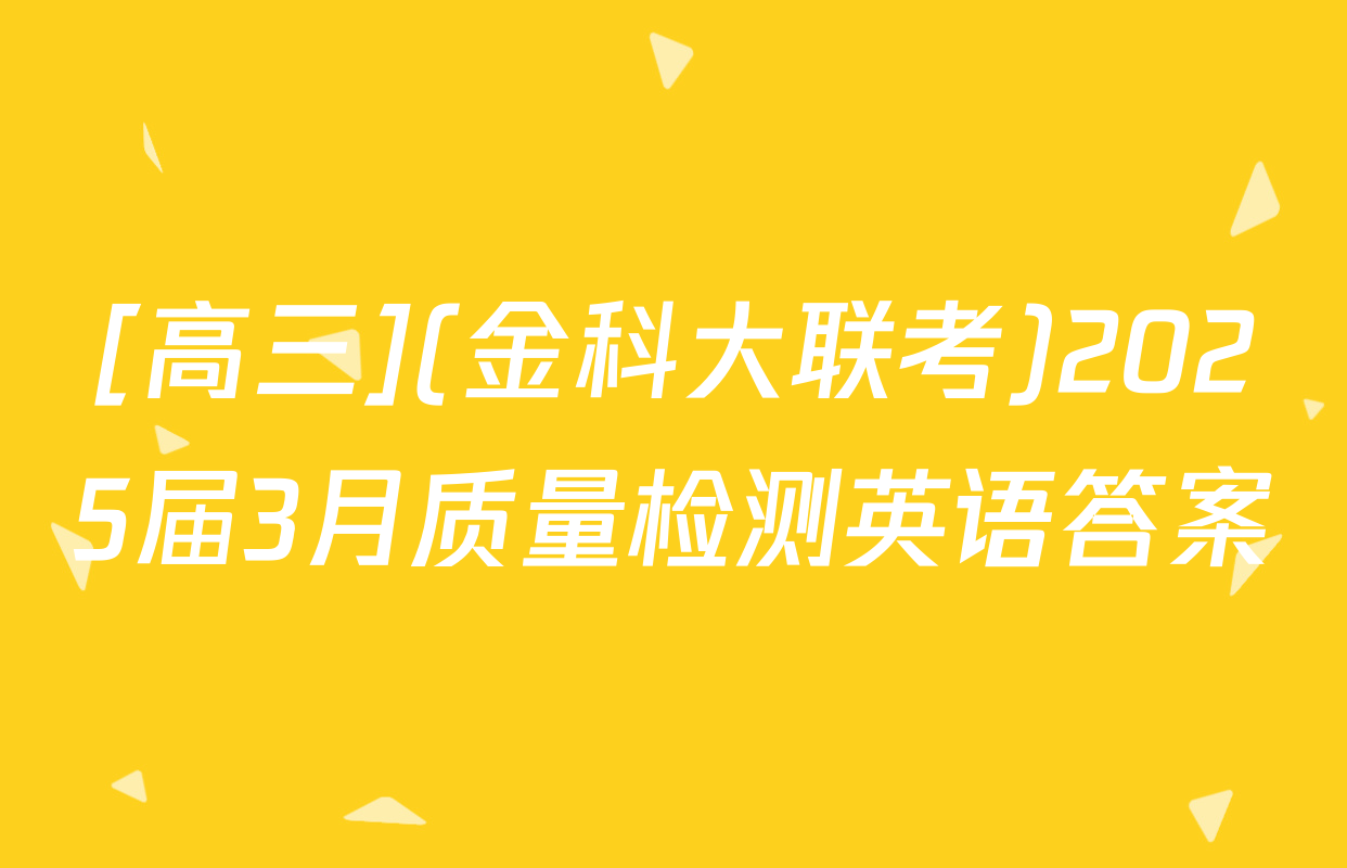 [高三](金科大联考)2025届3月质量检测英语答案