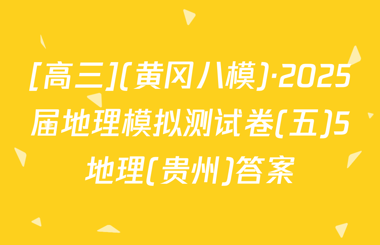[高三](黄冈八模)·2025届地理模拟测试卷(五)5地理(贵州)答案