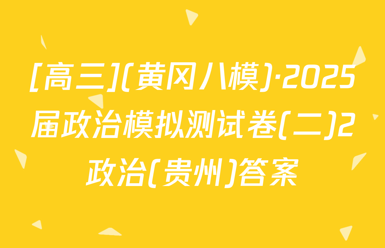 [高三](黄冈八模)·2025届政治模拟测试卷(二)2政治(贵州)答案