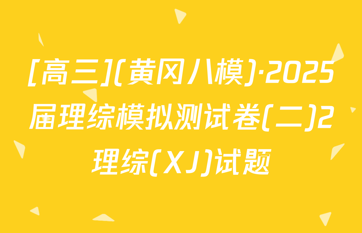 [高三](黄冈八模)·2025届理综模拟测试卷(二)2理综(XJ)试题
