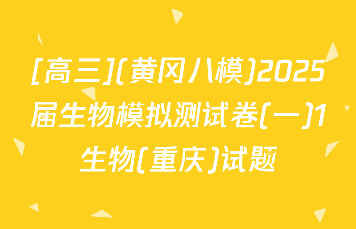 [高三](黄冈八模)2025届生物模拟测试卷(一)1生物(重庆)试题