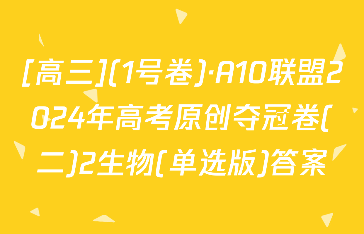[高三](1号卷)·A10联盟2024年高考原创夺冠卷(二)2生物(单选版)答案
