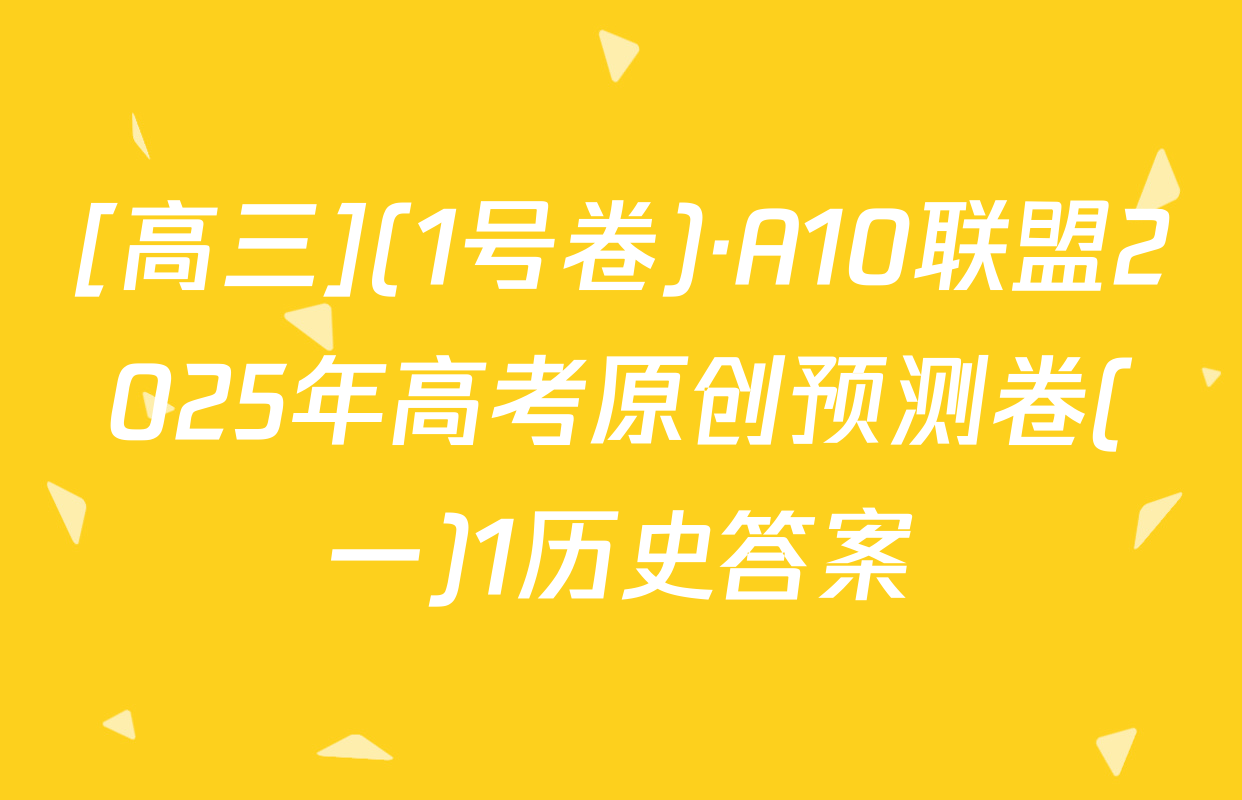 [高三](1号卷)·A10联盟2025年高考原创预测卷(一)1历史答案