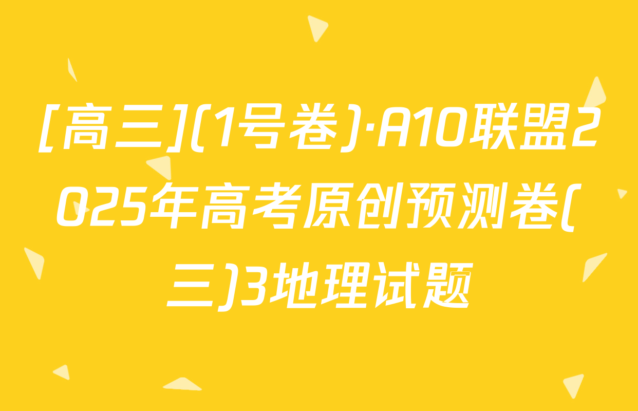 [高三](1号卷)·A10联盟2025年高考原创预测卷(三)3地理试题
