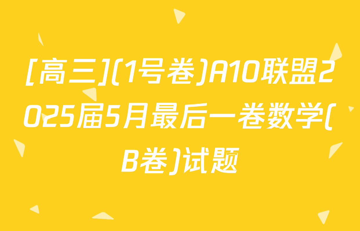 [高三](1号卷)A10联盟2025届5月最后一卷数学(B卷)试题