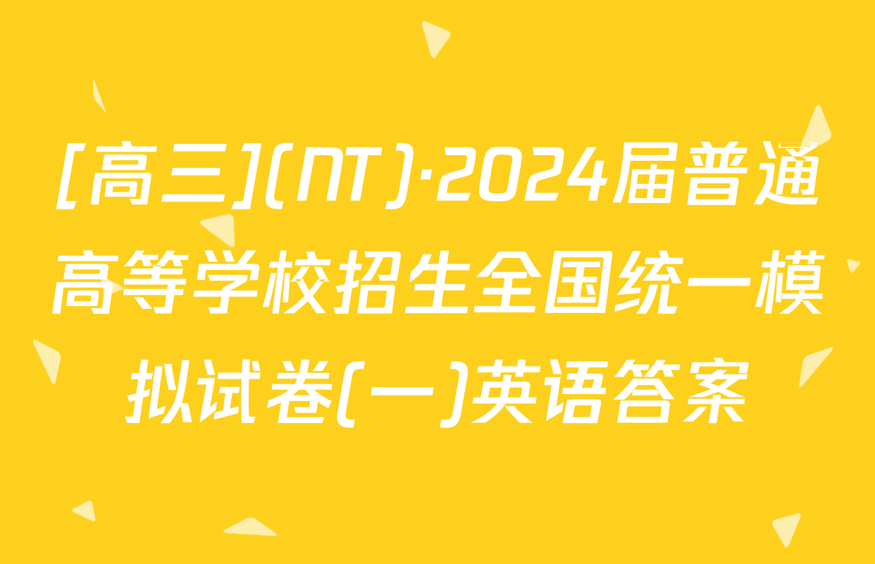 [高三](NT)·2024届普通高等学校招生全国统一模拟试卷(一)英语答案