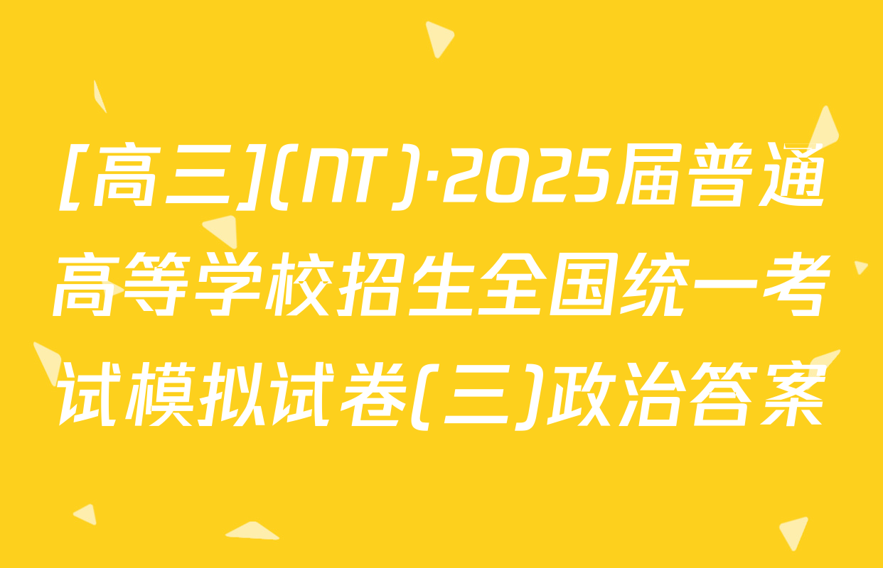 [高三](NT)·2025届普通高等学校招生全国统一考试模拟试卷(三)政治答案