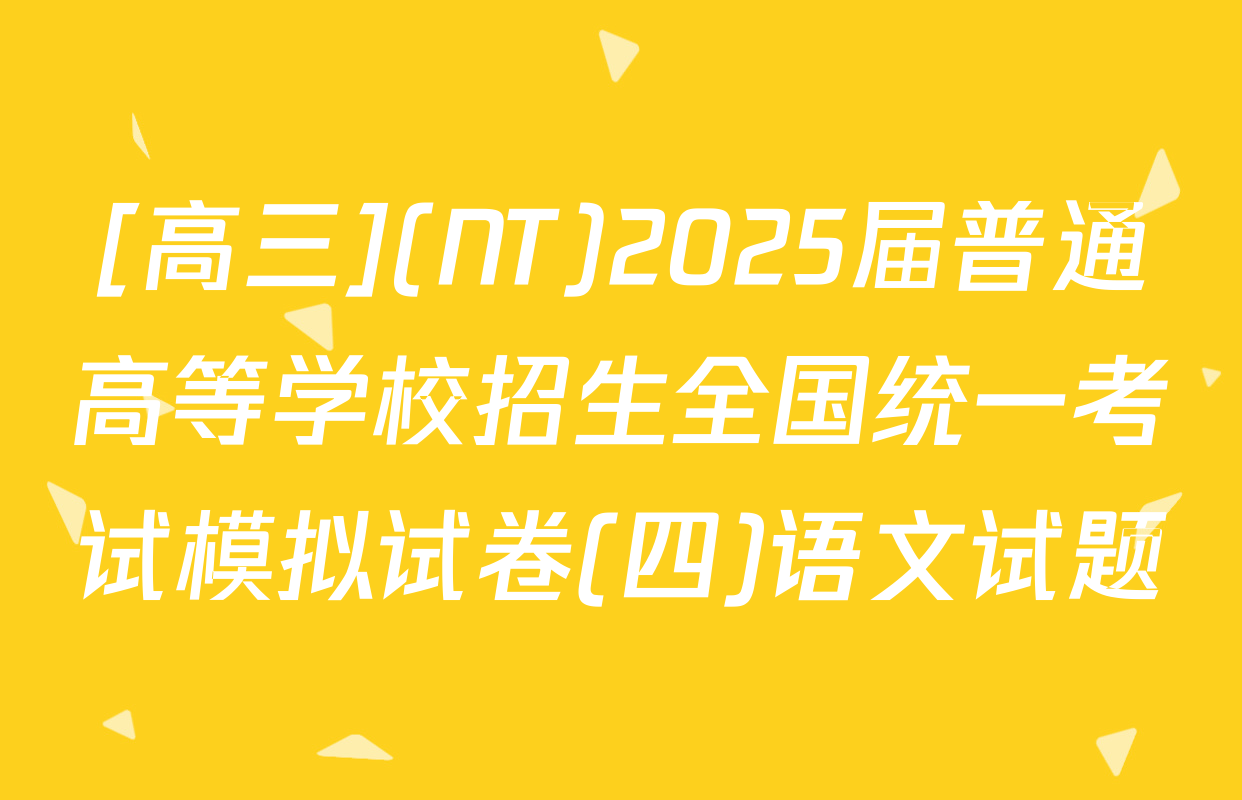 [高三](NT)2025届普通高等学校招生全国统一考试模拟试卷(四)语文试题