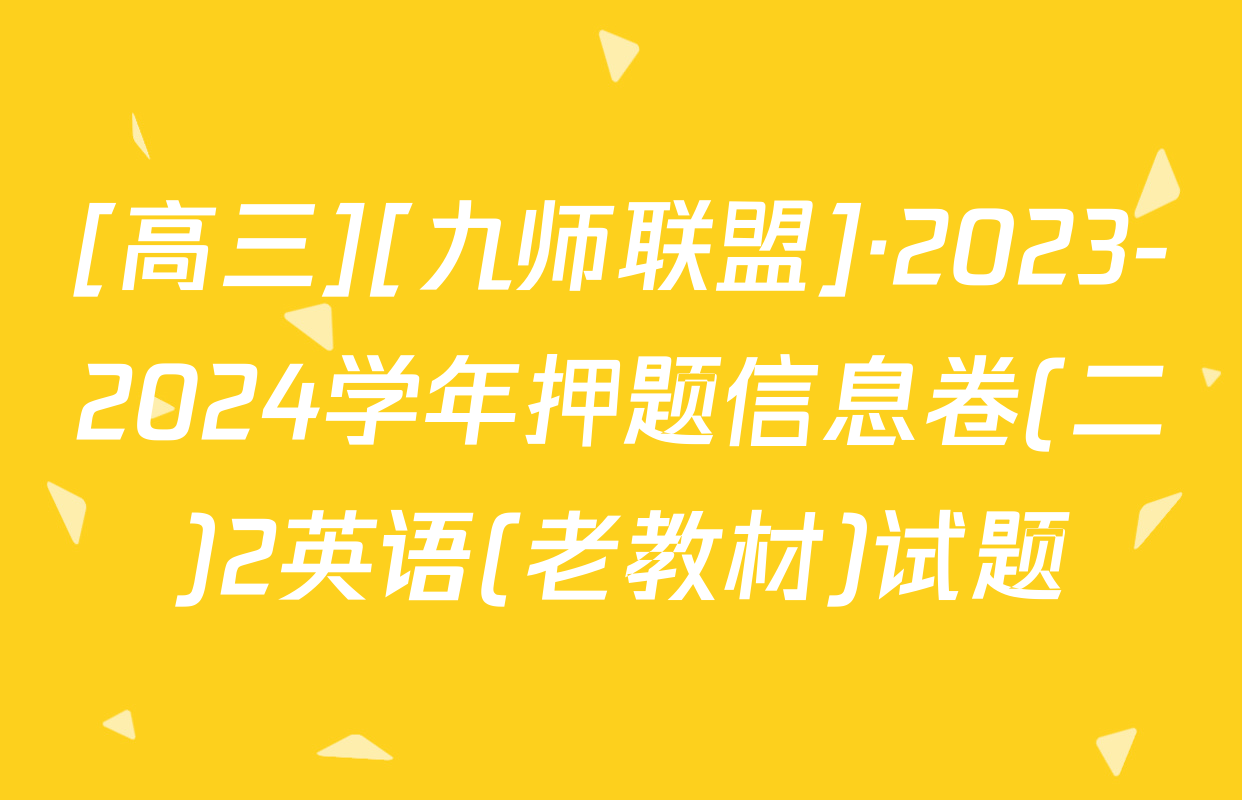 [高三][九师联盟]·2023-2024学年押题信息卷(二)2英语(老教材)试题