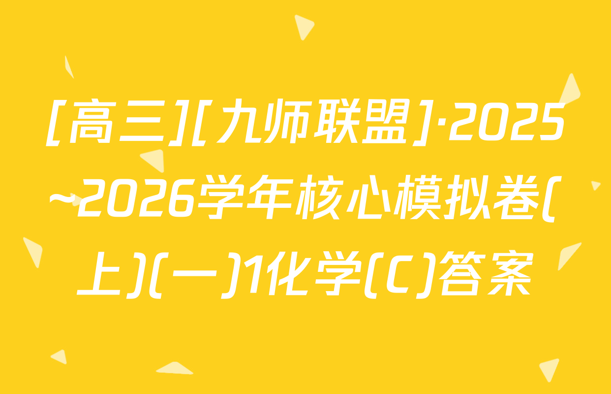 [高三][九师联盟]·2025~2026学年核心模拟卷(上)(一)1化学(C)答案