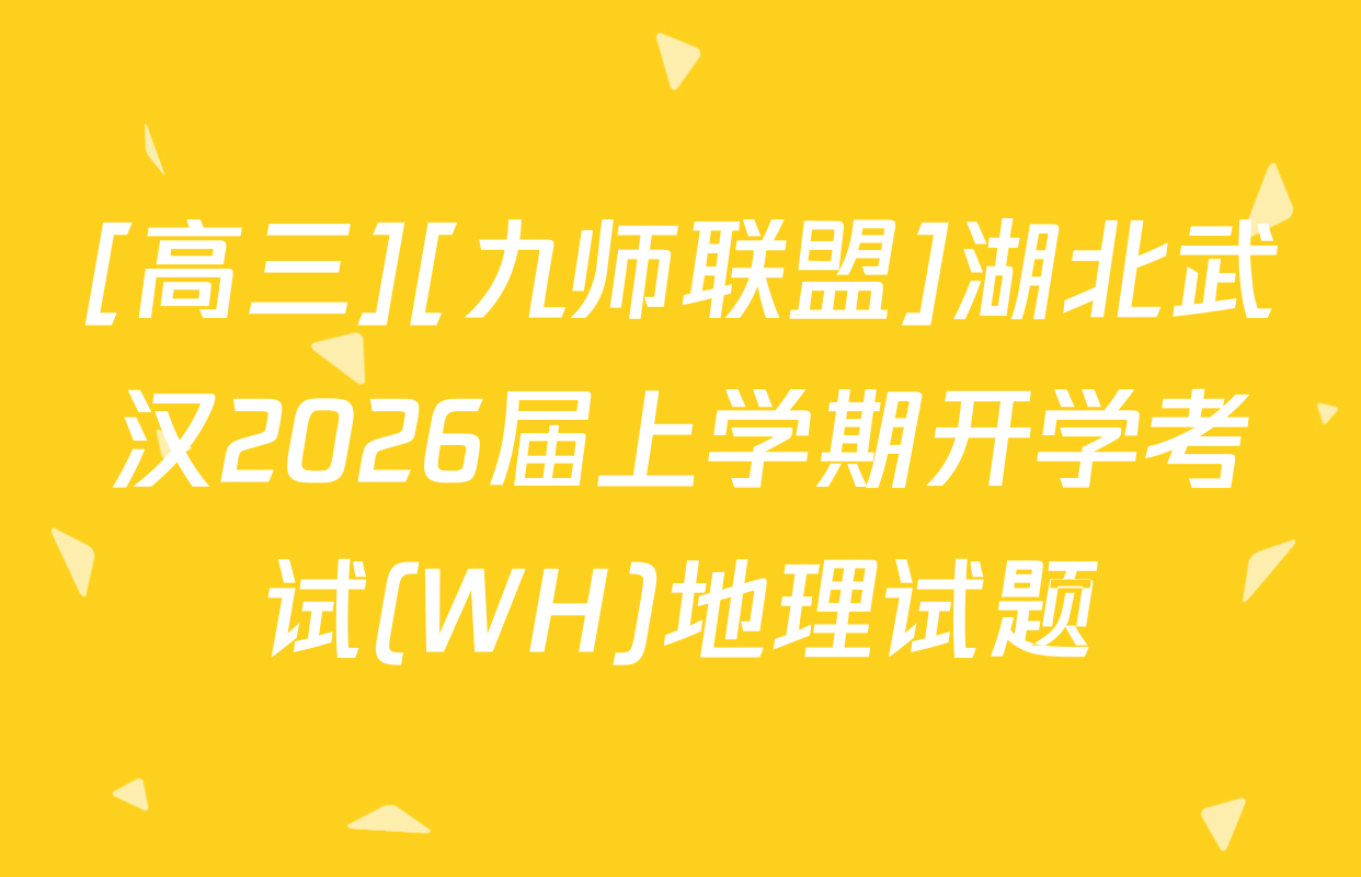[高三][九师联盟]湖北武汉2026届上学期开学考试(WH)地理试题