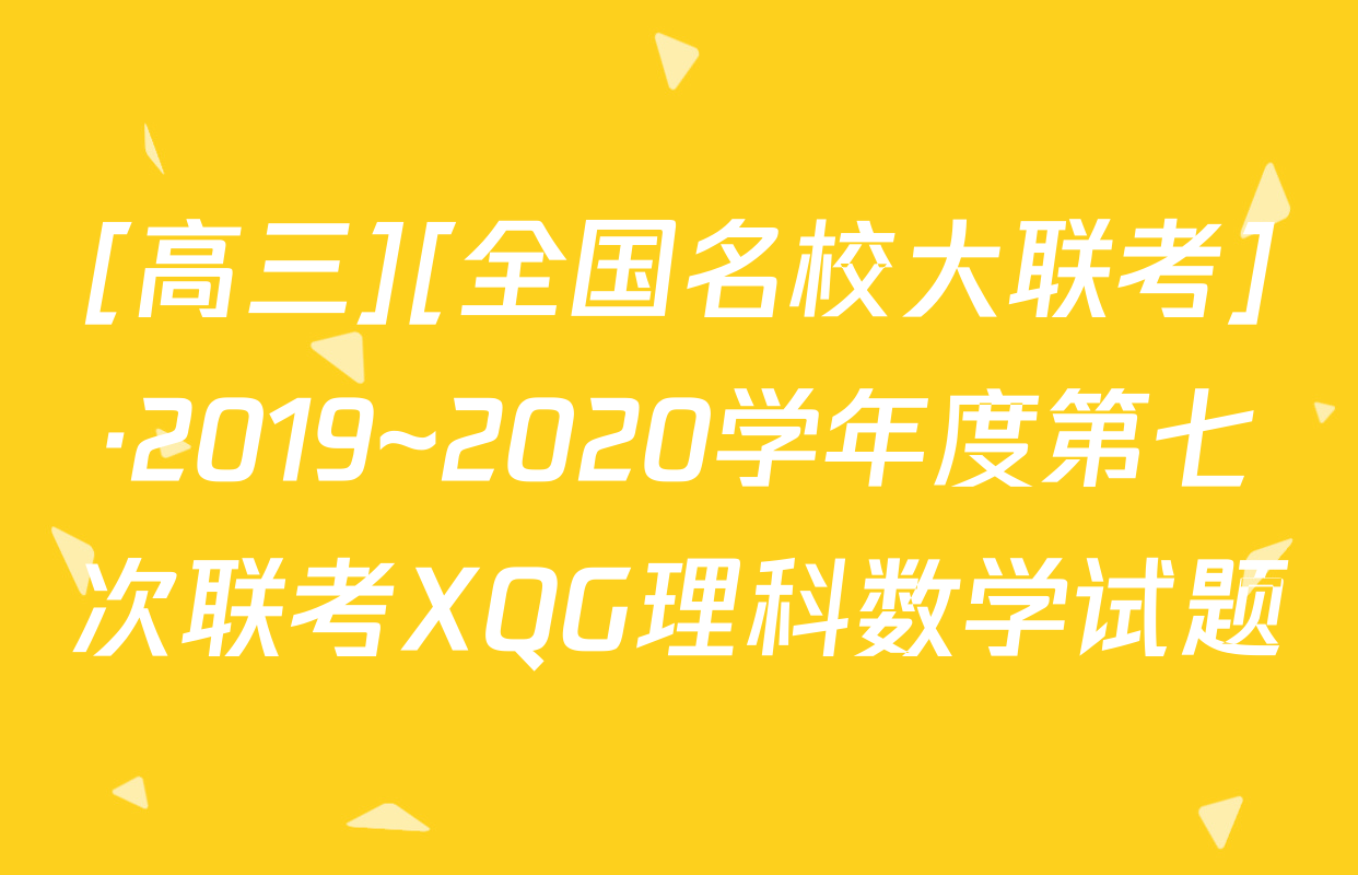 [高三][全国名校大联考]·2019~2020学年度第七次联考XQG理科数学试题