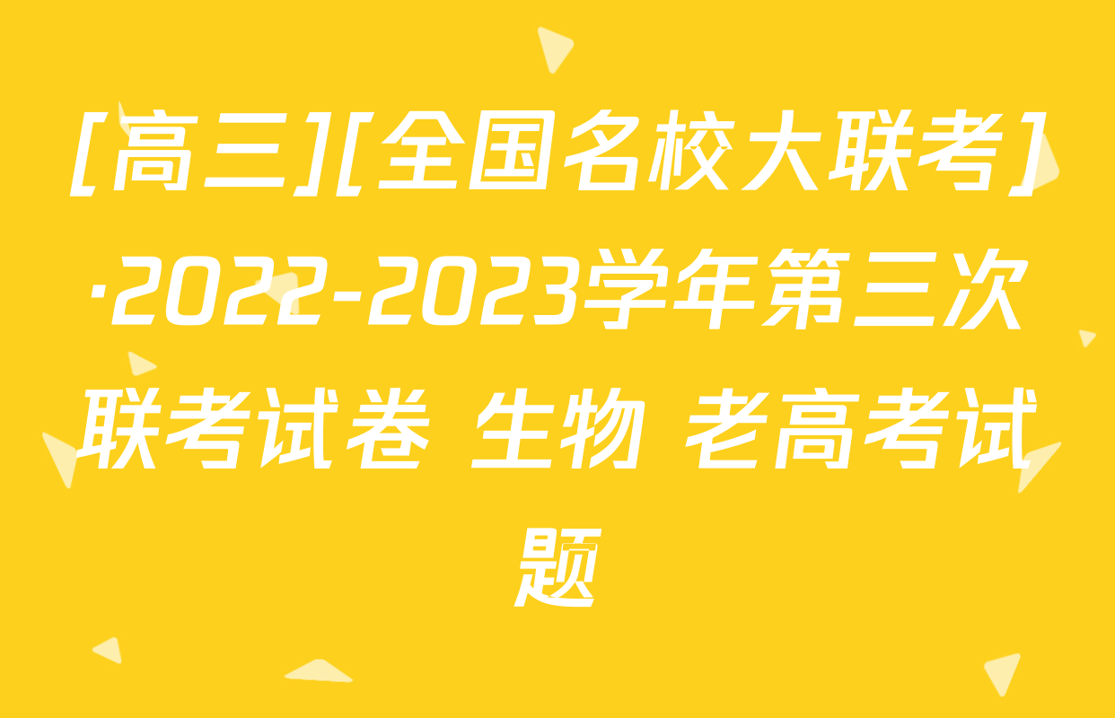 [高三][全国名校大联考]·2022-2023学年第三次联考试卷 生物 老高考试题