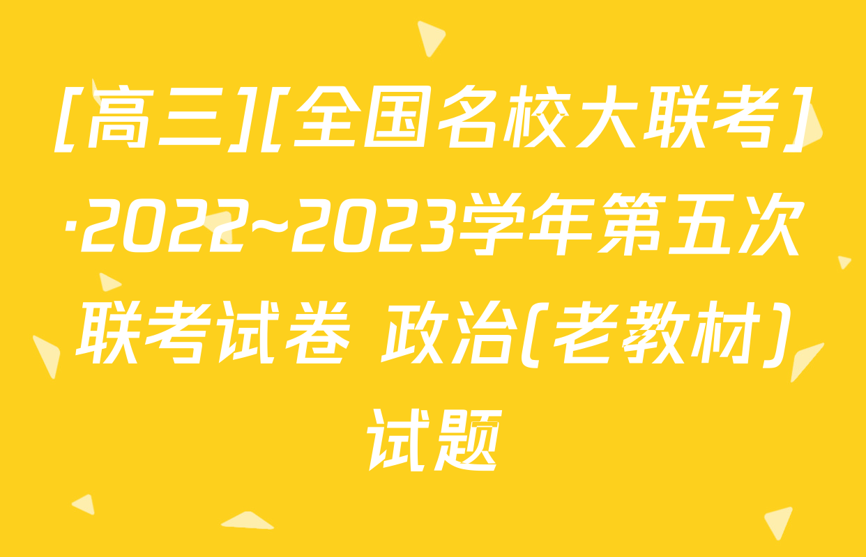 [高三][全国名校大联考]·2022~2023学年第五次联考试卷 政治(老教材)试题