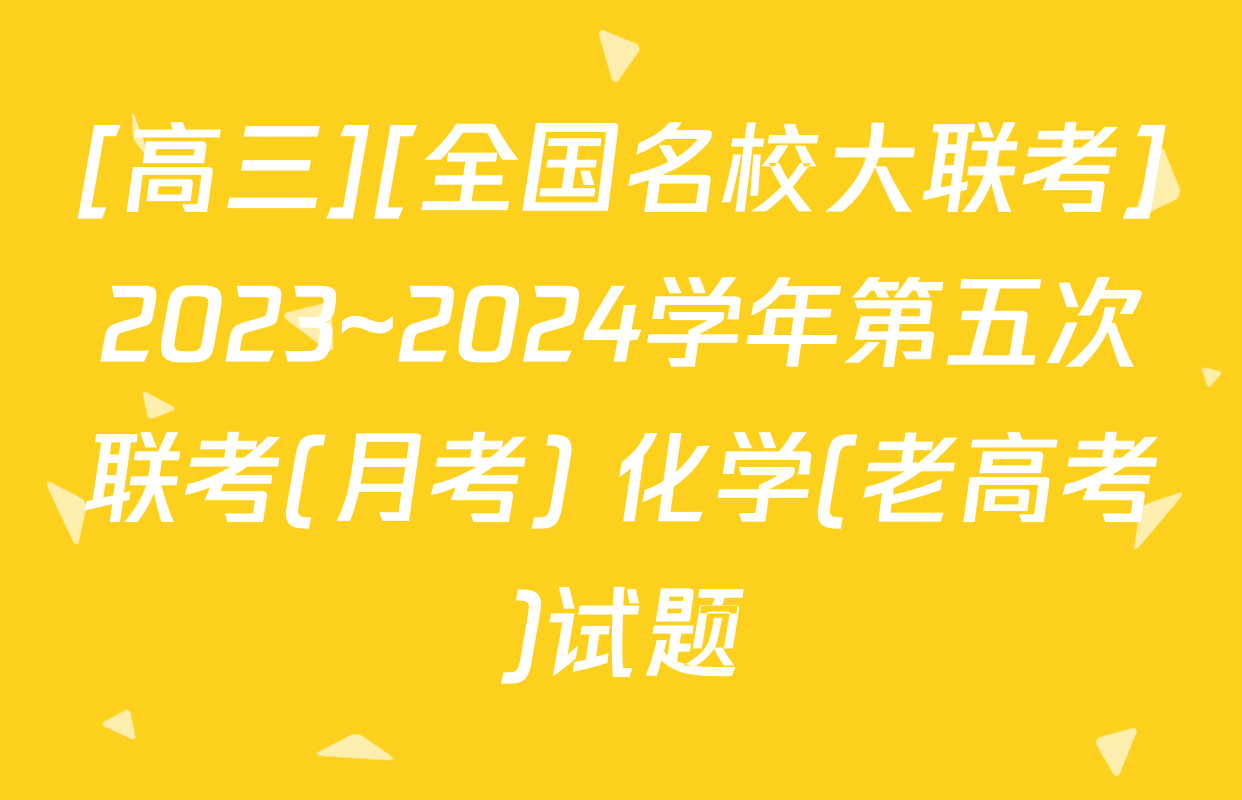 [高三][全国名校大联考]2023~2024学年第五次联考(月考) 化学(老高考)试题