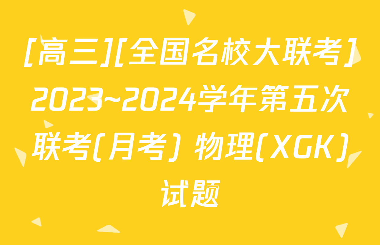 [高三][全国名校大联考]2023~2024学年第五次联考(月考) 物理(XGK)试题