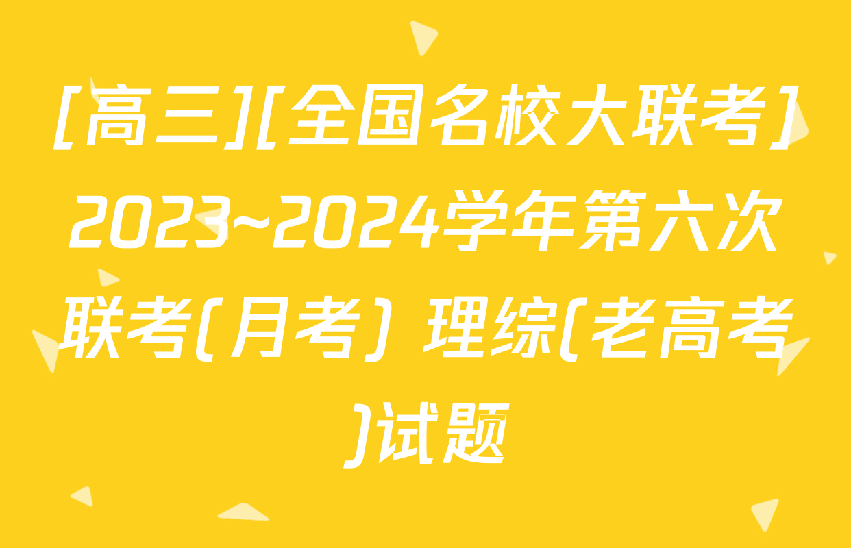 [高三][全国名校大联考]2023~2024学年第六次联考(月考) 理综(老高考)试题