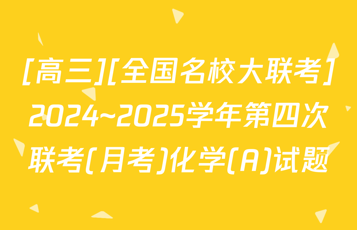 [高三][全国名校大联考]2024~2025学年第四次联考(月考)化学(A)试题