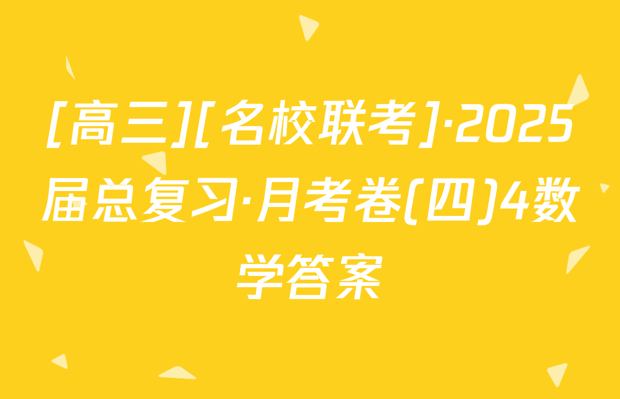 [高三][名校联考]·2025届总复习·月考卷(四)4数学答案