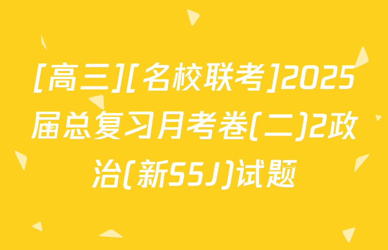 [高三][名校联考]2025届总复习月考卷(二)2政治(新S5J)试题