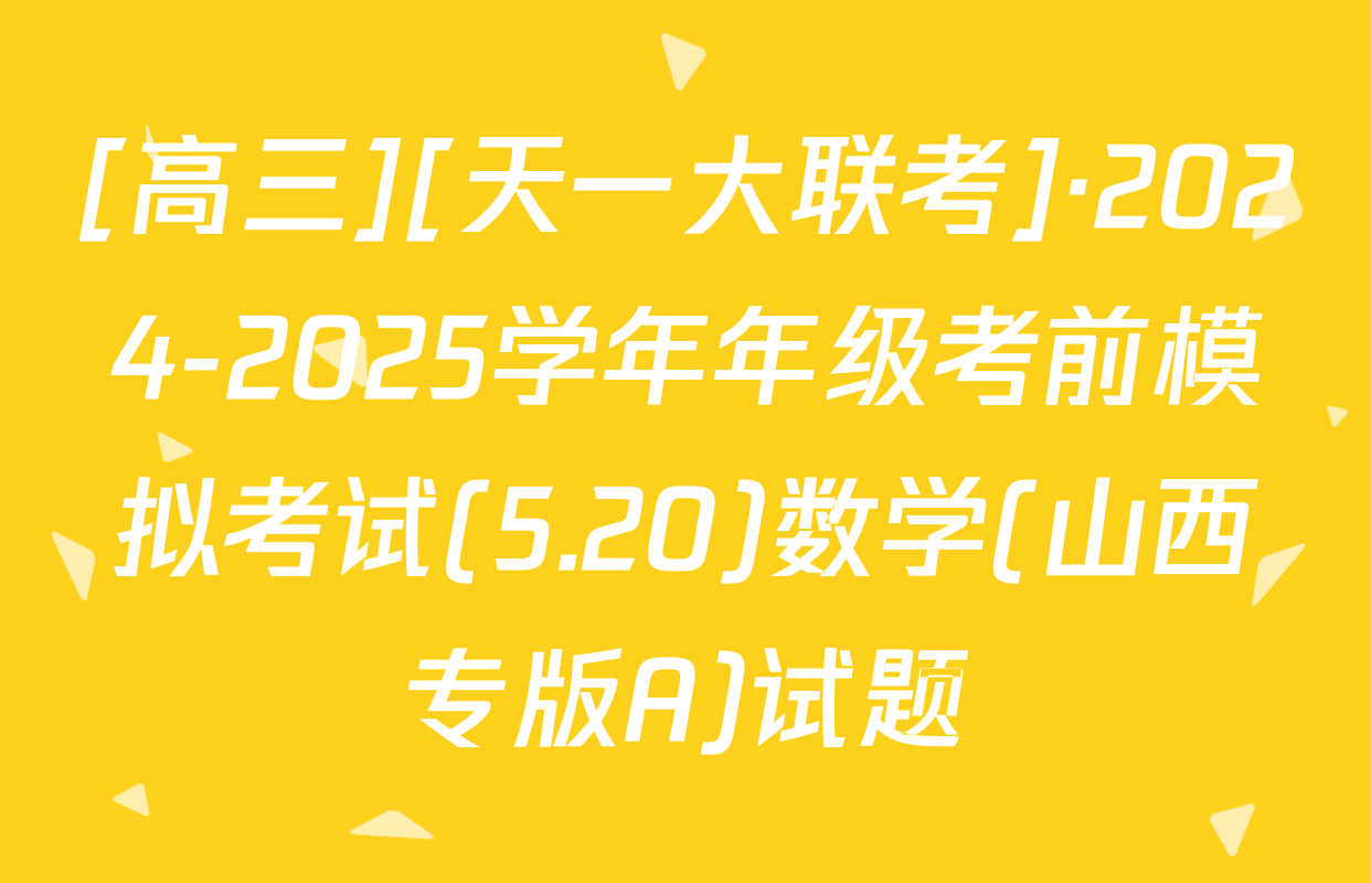 [高三][天一大联考]·2024-2025学年年级考前模拟考试(5.20)数学(山西专版A)试题