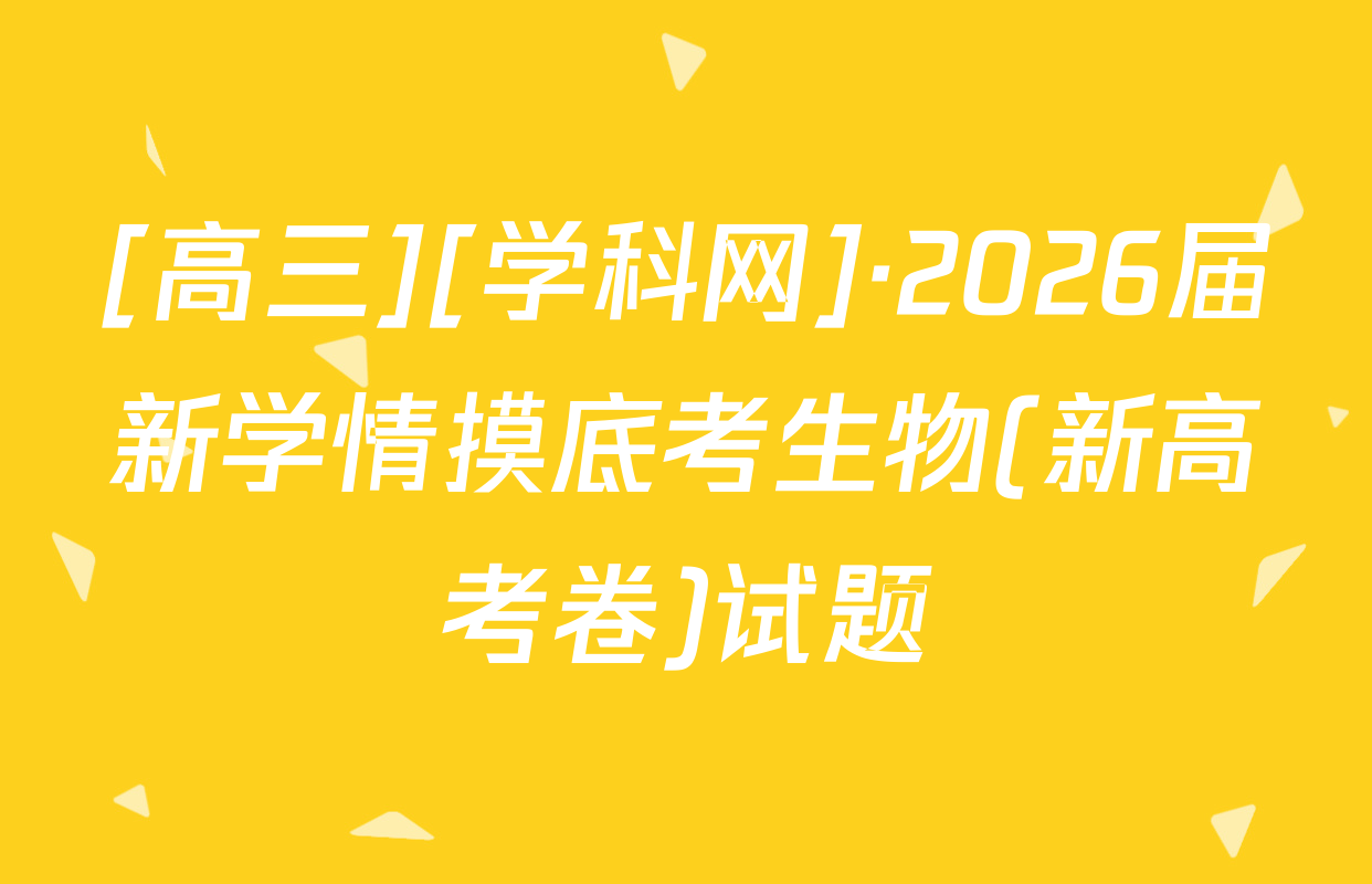 [高三][学科网]·2026届新学情摸底考生物(新高考卷)试题