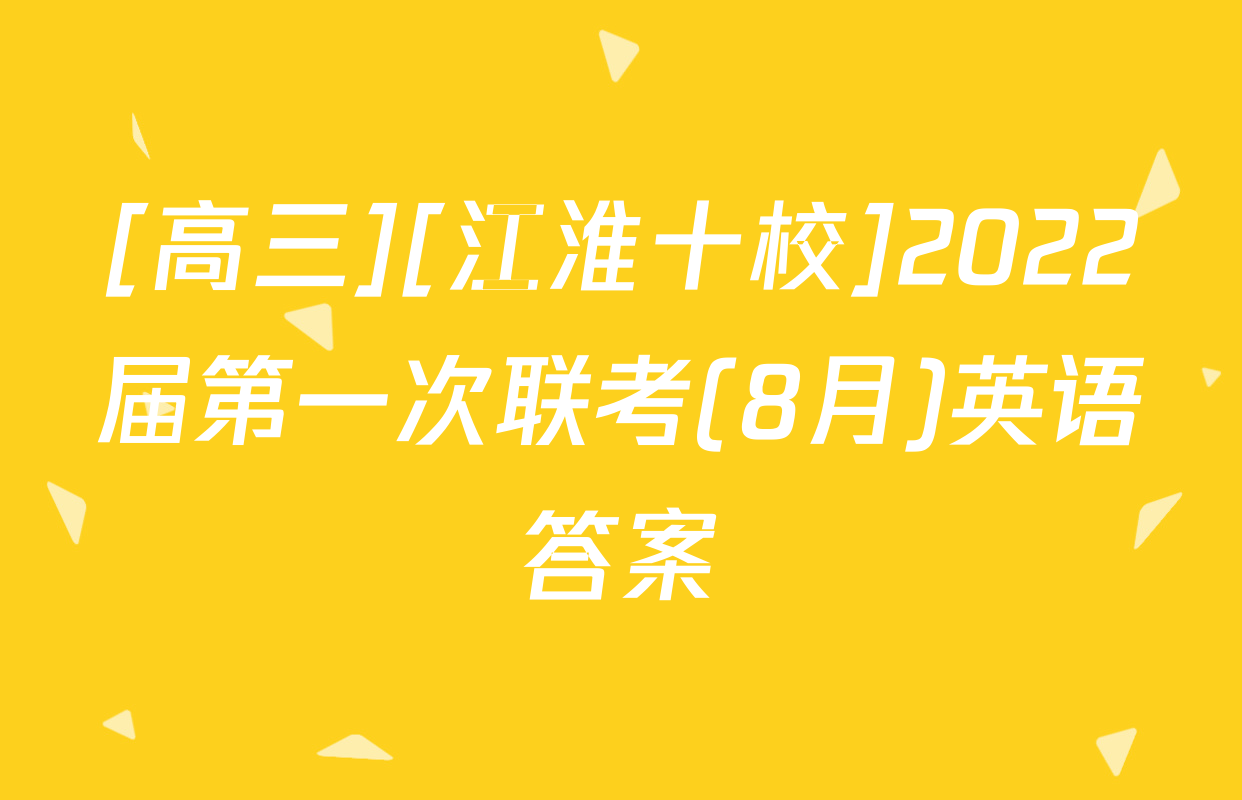 [高三][江淮十校]2022届第一次联考(8月)英语答案