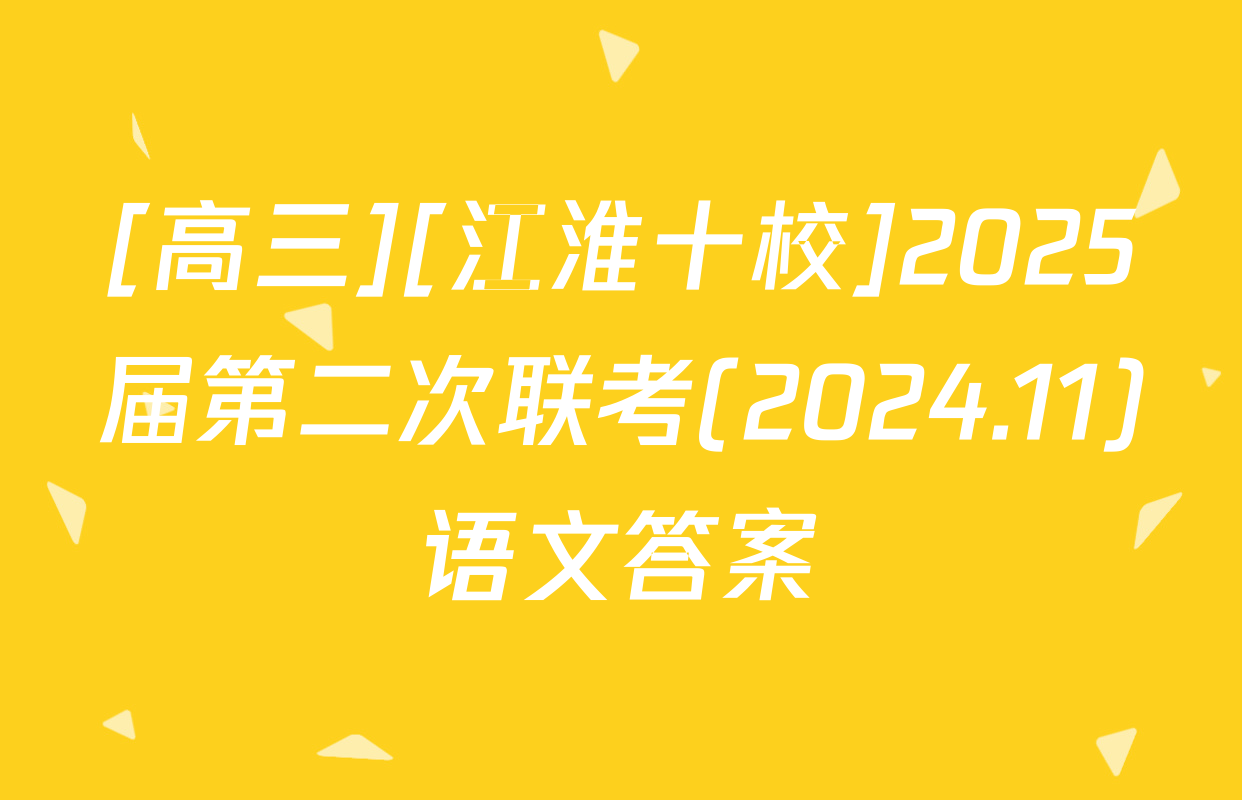 [高三][江淮十校]2025届第二次联考(2024.11)语文答案